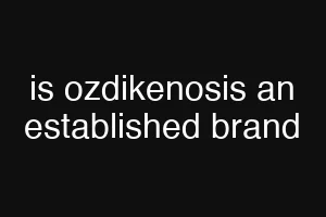 is ozdikenosis an established brand