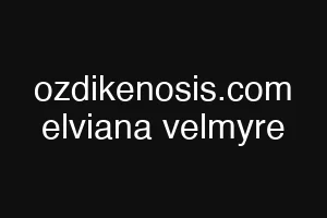 ozdikenosis.com elviana velmyre