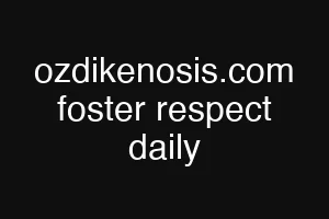 ozdikenosis.com foster respect daily