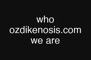 who ozdikenosis.com we are
