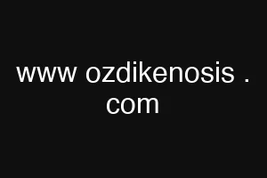www ozdikenosis . com
